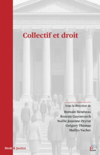 Couverture d’ouvrage avec fond en noir et blanc représentant des personnes montant les marches d’un bâtiment à colonnes de style classique, avec une large bande verticale rouge à gauche. Titre en rouge en haut : « Collectif et droit ». En bas à droite, mention « Sous la direction de Romain Bénéteau, Rozenn Guyonvarch, Noëlie Jouenne-Peyrat, Grégory Thomas, Maëlys Vacher » et logo Pulim ; en bas à gauche, « Droit & Justice ».