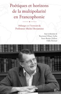 Poétiques et horizons de la multipolarité en Francophonie - Mélanges en l’honneur du Professeur Michel Beniamino